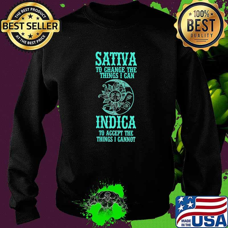 Sativa To Change The Things I Can Indica To Accept The Things I Cannot Shirt Sweater Sativa To Change The Things I Can Indica To Accept The Things I Cannot Shirt Sweater