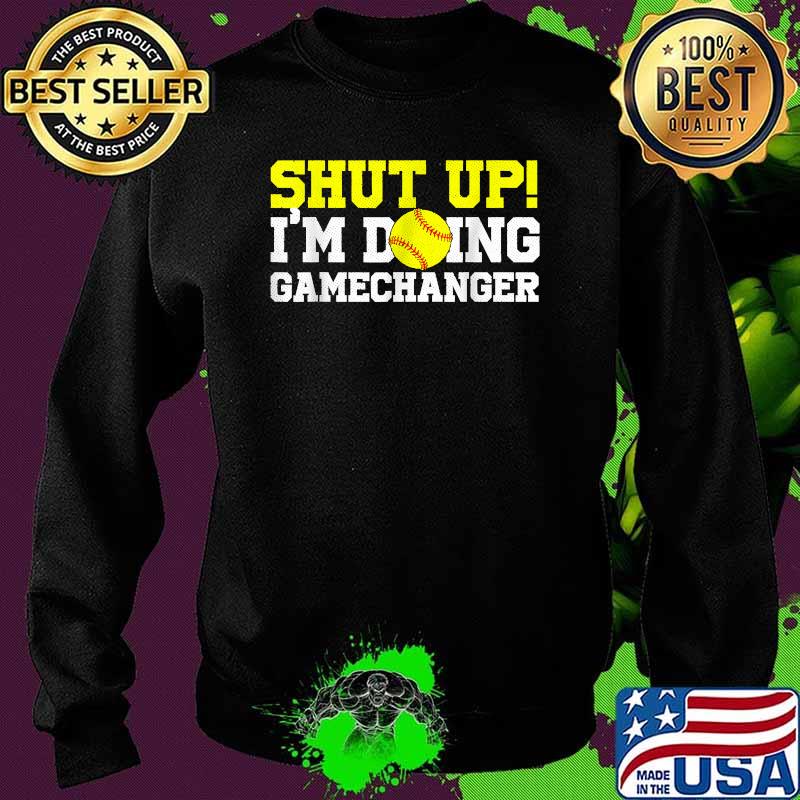 Shut Up I'm Doing Game Changer Softball T-Shirt Sweater Shut Up I'm Doing Game Changer Softball T-Shirt Sweater