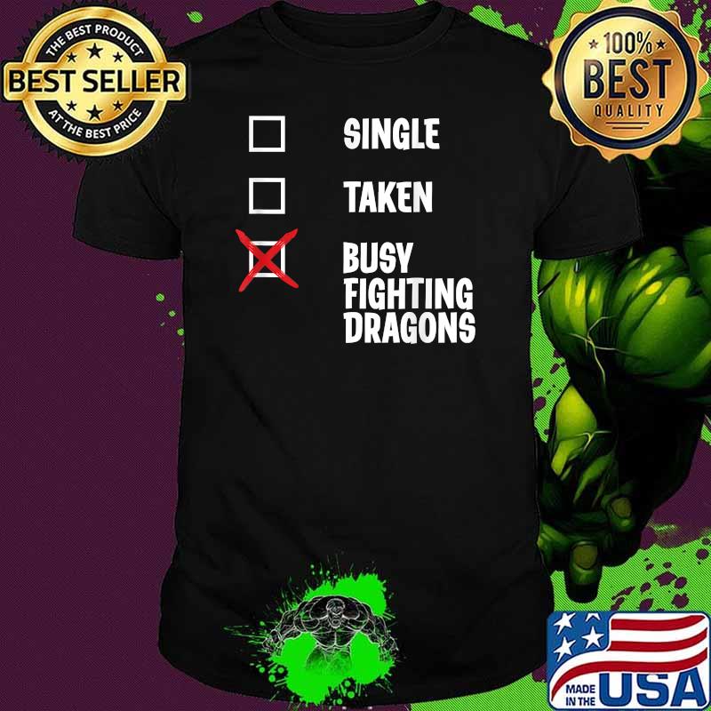 Single Taken Busy Fighting Dragons Shirt