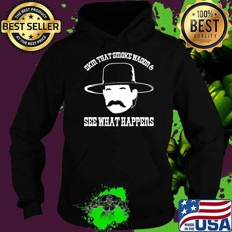 Skin That Smoke Wagon See What Happens Shirt Hoodie Skin That Smoke Wagon See What Happens Shirt Hoodie