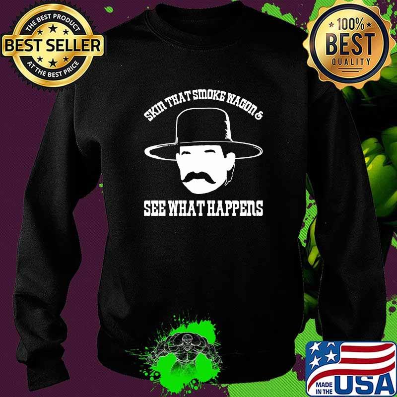 Skin That Smoke Wagon See What Happens Shirt Sweater Skin That Smoke Wagon See What Happens Shirt Sweater