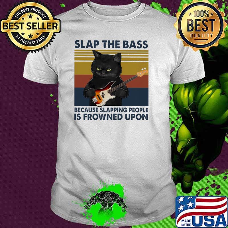Slap The Bass Because Slapping People Is Frowned Upon Cat Vintage Shirt