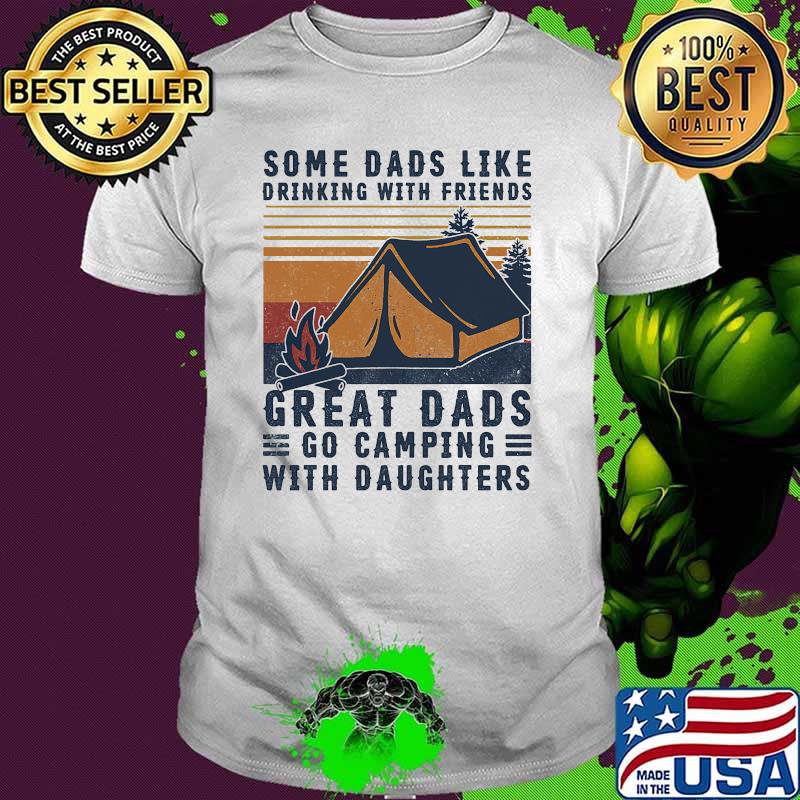 Some dads like drinking with friends great dads go camping with daughter vintage shirt