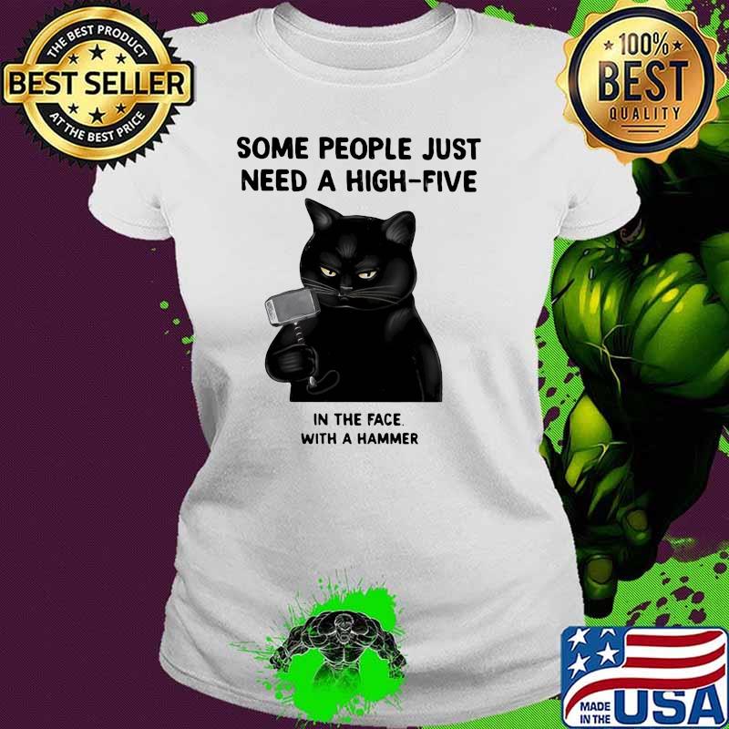 Some People Just Need A High Five In The Face With a Hammer Cat Shirt Ladies tee Some People Just Need A High Five In The Face With a Hammer Cat Shirt Ladies tee