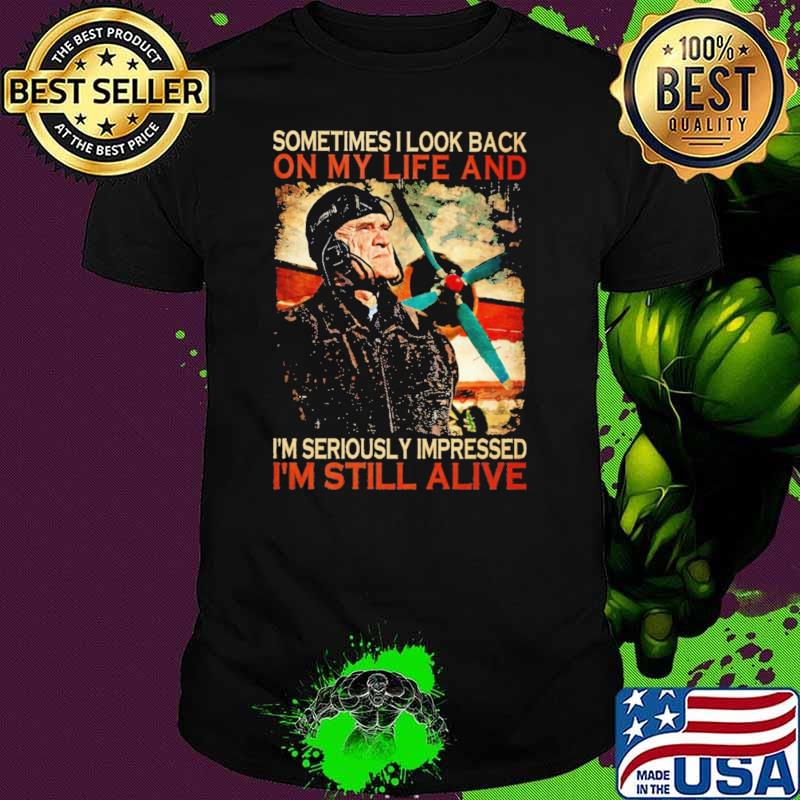 Sometimes I Look Back On My Life And I'm Seriously Impressed I'm Still Alive Pilot Shirt