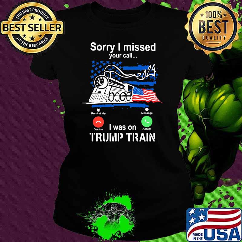 Sorry i missed your call i was on trump train american flag 2024 Ladies tee Sorry i missed your call i was on trump train american flag 2024 Ladies tee
