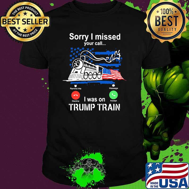 Sorry i missed your call i was on trump train american flag 2024 shirt