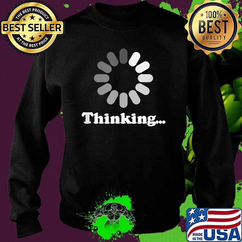 Still Loading Buffering I'm Thinking Shirt Sweater Still Loading Buffering I'm Thinking Shirt Sweater
