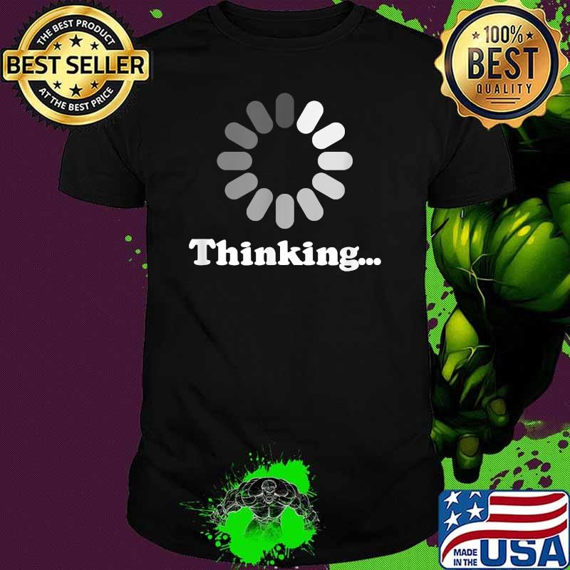 Still Loading Buffering I'm Thinking Shirt