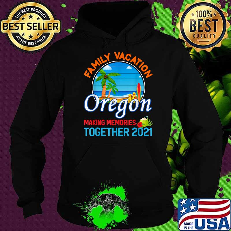 Summer Vacation Relatives Family Vacation Oregon Making Memories ogether 2021 T-Shirt Hoodie Summer Vacation Relatives Family Vacation Oregon Making Memories ogether 2021 T-Shirt Hoodie
