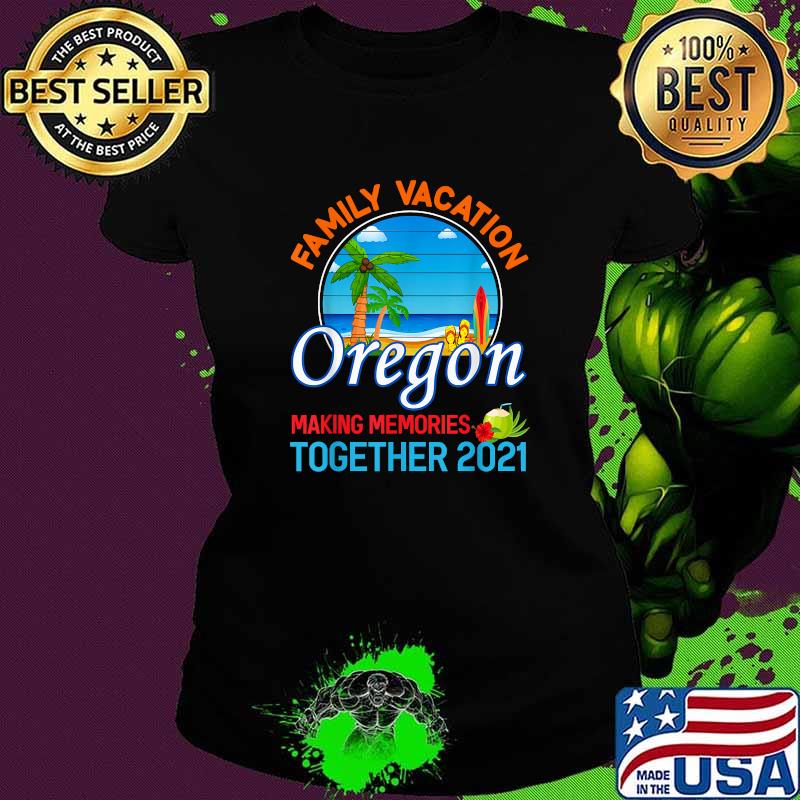 Summer Vacation Relatives Family Vacation Oregon Making Memories ogether 2021 T-Shirt Ladies tee Summer Vacation Relatives Family Vacation Oregon Making Memories ogether 2021 T-Shirt Ladies tee