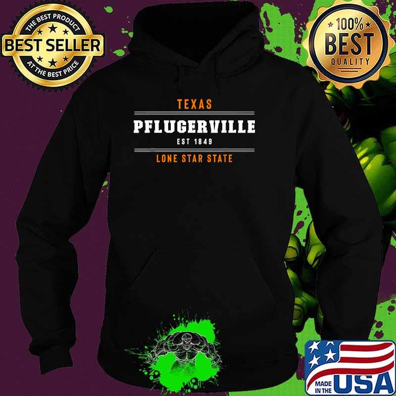 Texas Pflugerville Est 1848 The Lone Star State T-Shirt Hoodie Texas Pflugerville Est 1848 The Lone Star State T-Shirt Hoodie