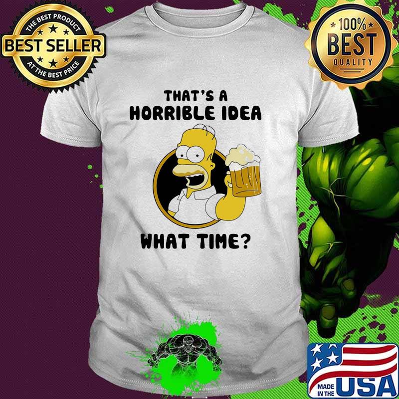 That's A Horrible Idea What Time Simson Beer Shirt