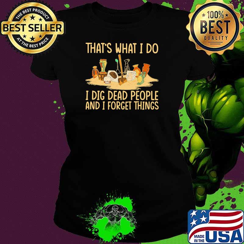 That's What I Do I Dig Dead People And I Know Things Shirt Ladies tee That's What I Do I Dig Dead People And I Know Things Shirt Ladies tee