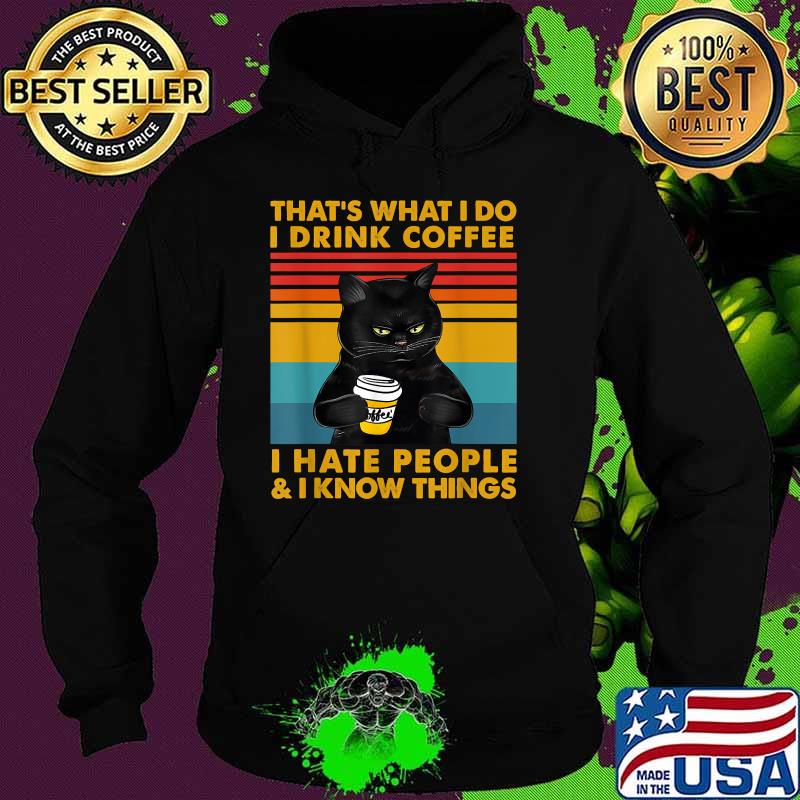 That's What I Do I Drink Coffee I Hate People And I Know Things Vintage Cat Shirt Hoodie That's What I Do I Drink Coffee I Hate People And I Know Things Vintage Cat Shirt Hoodie