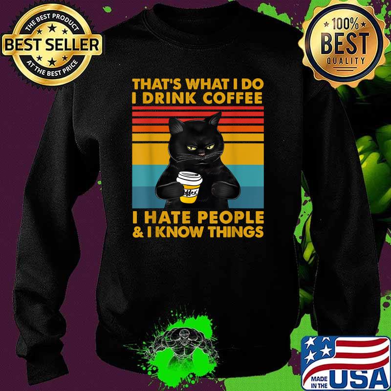 That's What I Do I Drink Coffee I Hate People And I Know Things Vintage Cat Shirt Sweater That's What I Do I Drink Coffee I Hate People And I Know Things Vintage Cat Shirt Sweater
