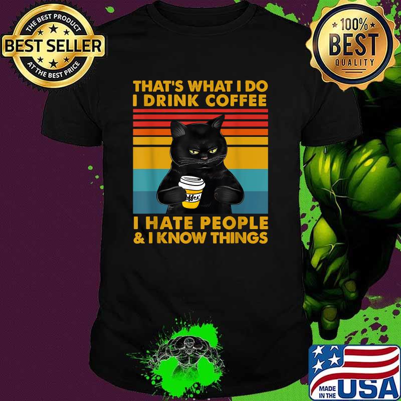 That's What I Do I Drink Coffee I Hate People And I Know Things Vintage Cat Shirt