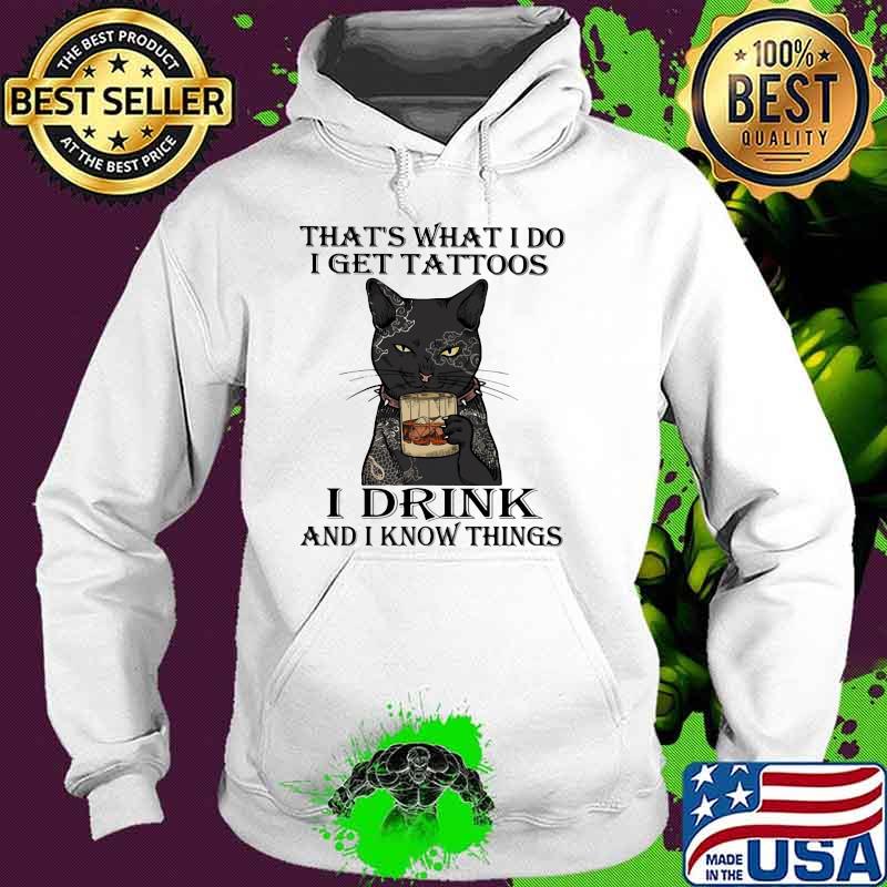 That's What I Do I Get Tattoos I Drink Bourbon And I Forget Things Cat Shirt Hoodie That's What I Do I Get Tattoos I Drink Bourbon And I Forget Things Cat Shirt Hoodie