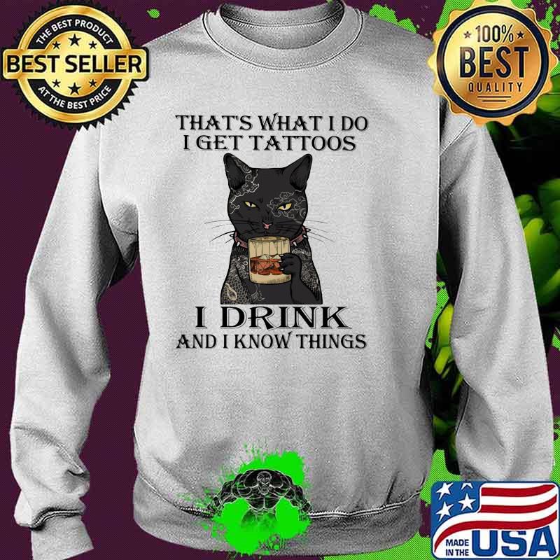 That's What I Do I Get Tattoos I Drink Bourbon And I Forget Things Cat Shirt Sweater That's What I Do I Get Tattoos I Drink Bourbon And I Forget Things Cat Shirt Sweater