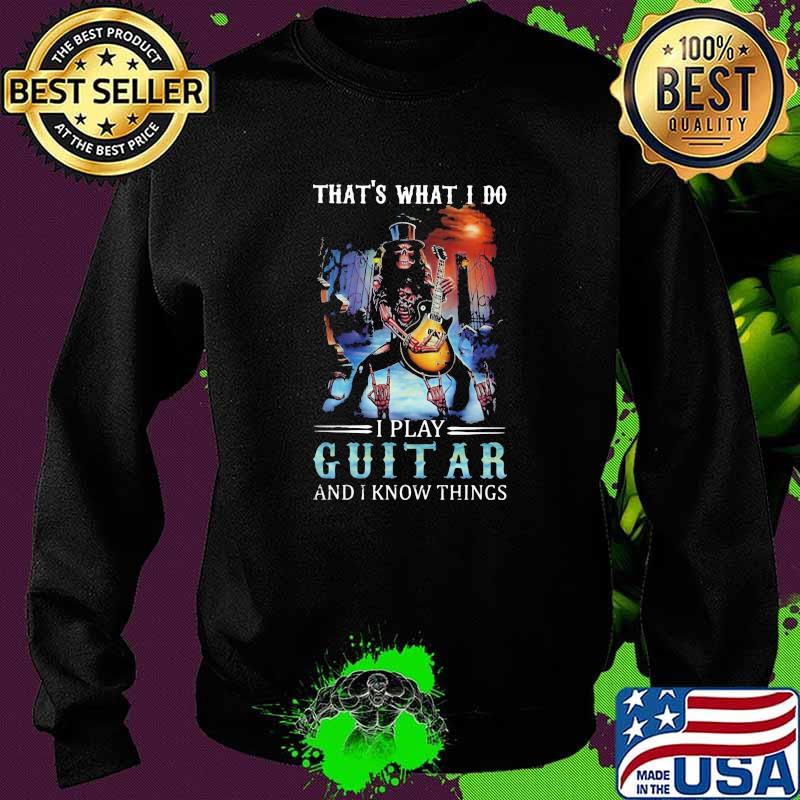 That's What I Do I Play Guitar And I Know Things Skull Shirt Sweater That's What I Do I Play Guitar And I Know Things Skull Shirt Sweater