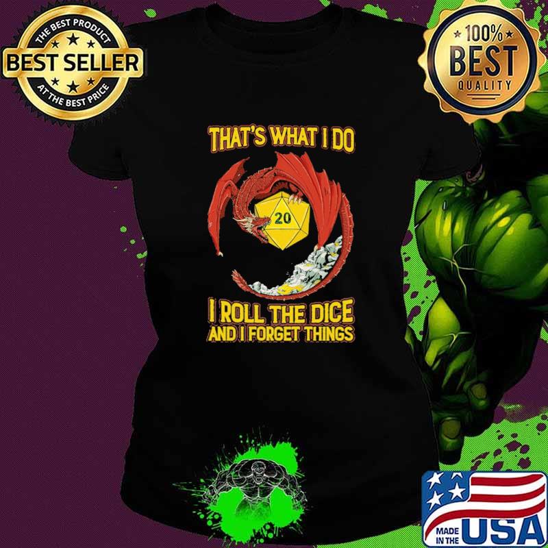 That's What I Do I Roll The Dice And I Forget Things Dragon Shirt Ladies tee That's What I Do I Roll The Dice And I Forget Things Dragon Shirt Ladies tee