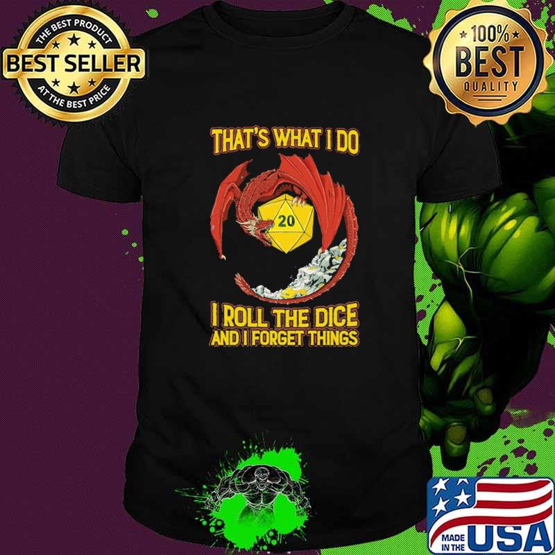 That's What I Do I Roll The Dice And I Forget Things Dragon Shirt That's What I Do I Roll The Dice And I Forget Things Dragon Shirt
