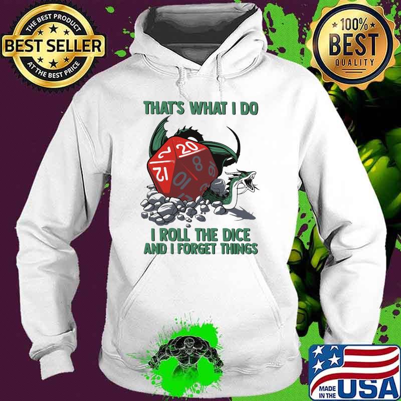 That's What I Do I Roll The Dice And I Forget Things Shirt Hoodie That's What I Do I Roll The Dice And I Forget Things Shirt Hoodie
