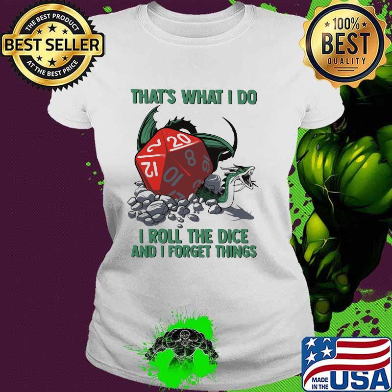 That's What I Do I Roll The Dice And I Forget Things Shirt Ladies tee That's What I Do I Roll The Dice And I Forget Things Shirt Ladies tee