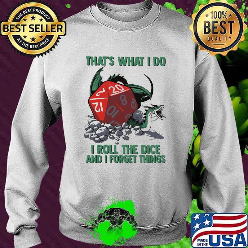 That's What I Do I Roll The Dice And I Forget Things Shirt Sweater That's What I Do I Roll The Dice And I Forget Things Shirt Sweater