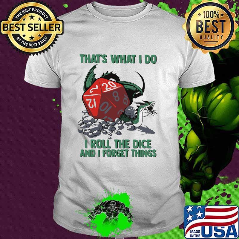 That's What I Do I Roll The Dice And I Forget Things Shirt That's What I Do I Roll The Dice And I Forget Things Shirt