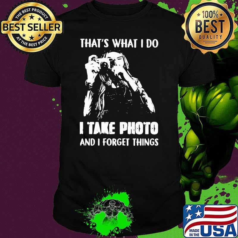 That's What I Do I Take Photo And I Forget Things Hologram Shirt