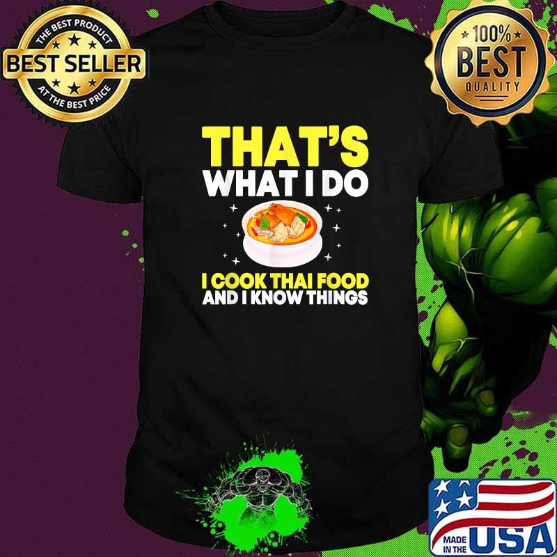 Thats what i do i cook thai food and i know things t-shirt