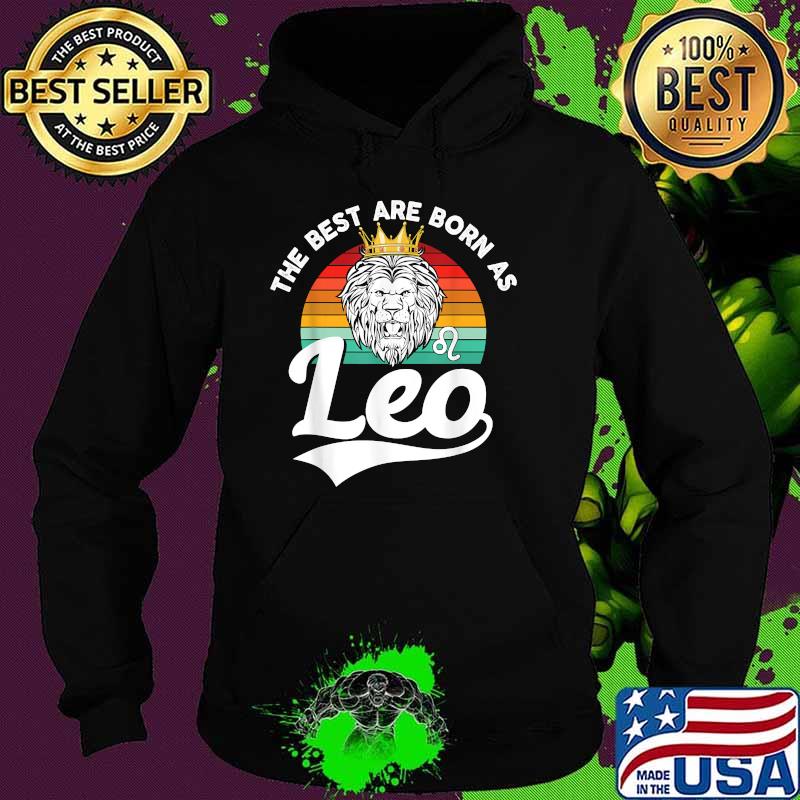 The Best Are Born As Leo Lion July August Birthday Vintage T-Shirt Hoodie The Best Are Born As Leo Lion July August Birthday Vintage T-Shirt Hoodie