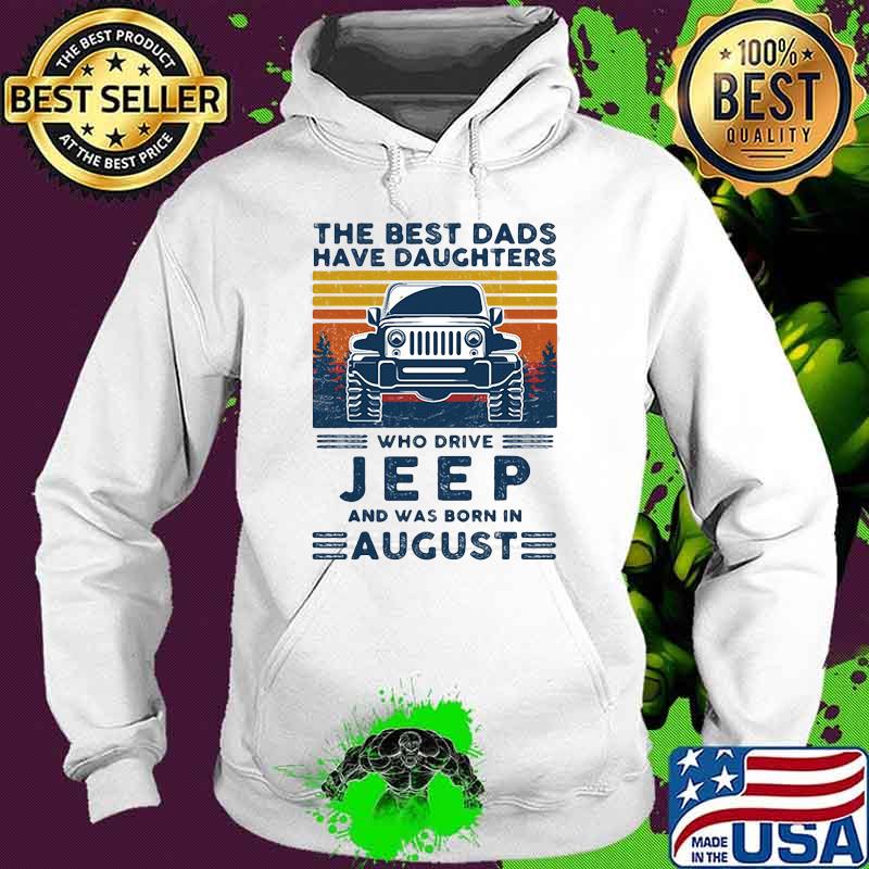 The best dads have daughters who drive jeep and was born in august vintage Hoodie The best dads have daughters who drive jeep and was born in august vintage Hoodie