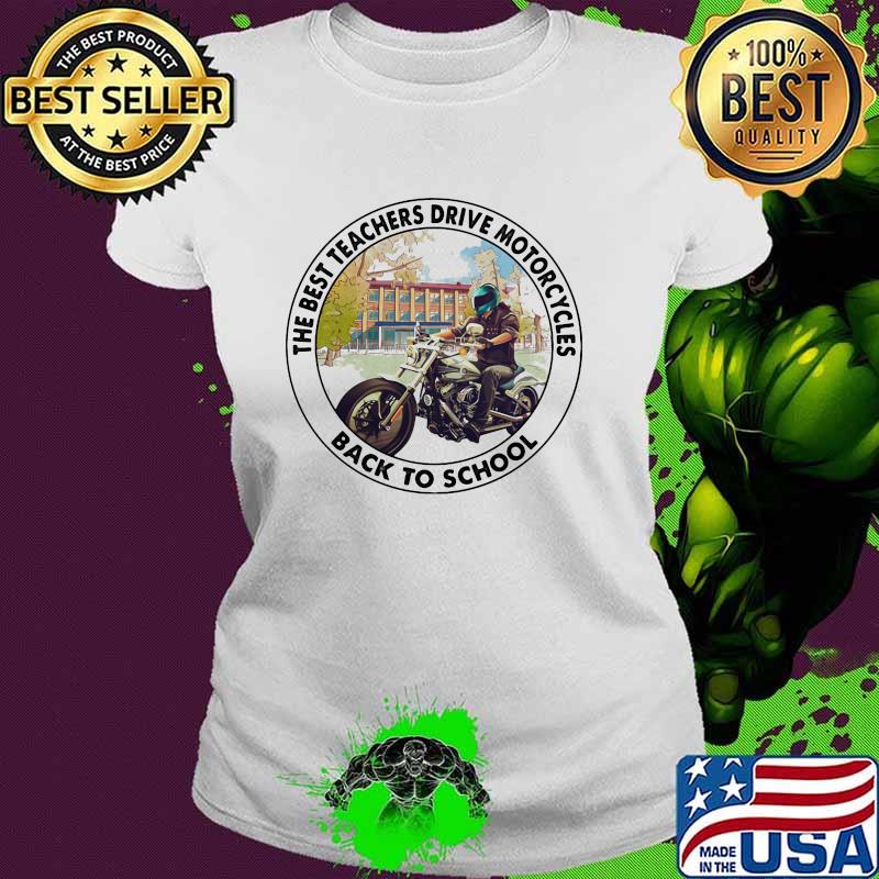 The Best Teachers Drive Motorcycles Back To School Shirt Ladies tee The Best Teachers Drive Motorcycles Back To School Shirt Ladies tee