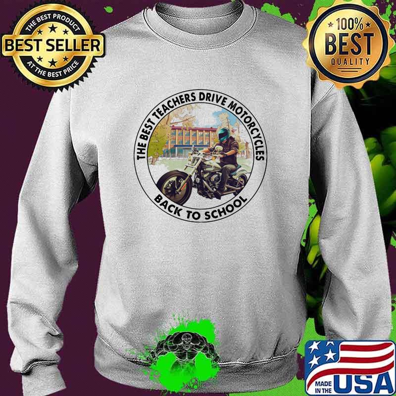 The Best Teachers Drive Motorcycles Back To School Shirt Sweater The Best Teachers Drive Motorcycles Back To School Shirt Sweater