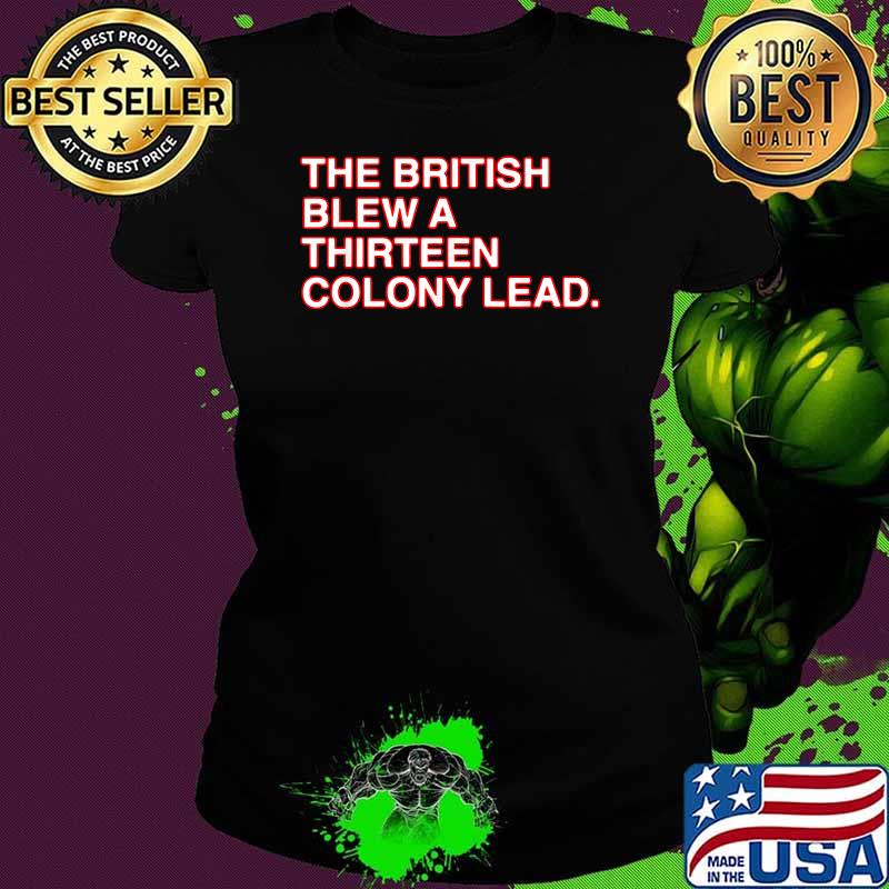 The British Blew A Thirteen Colony Lead Shirt Ladies tee The British Blew A Thirteen Colony Lead Shirt Ladies tee