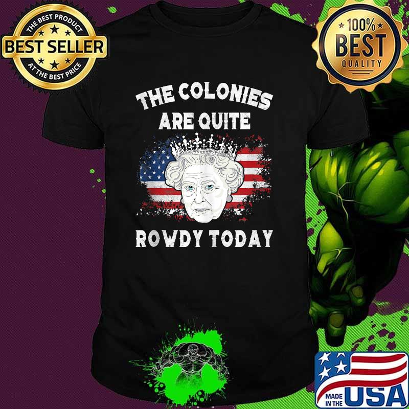 the colonies are quite rowdy today shirt