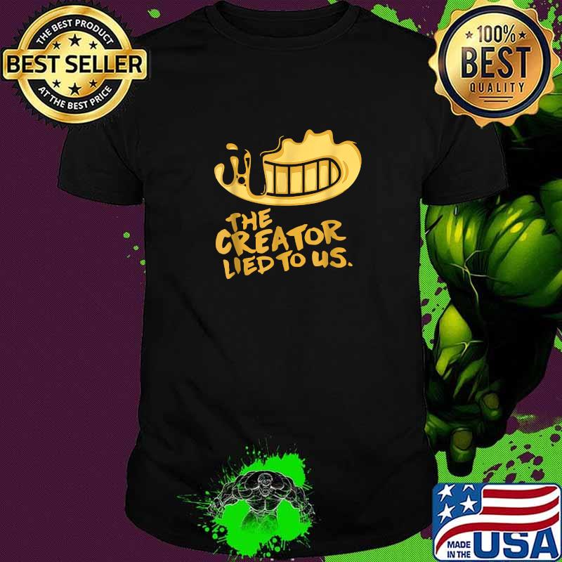 The Creator Lied To Us Shirt