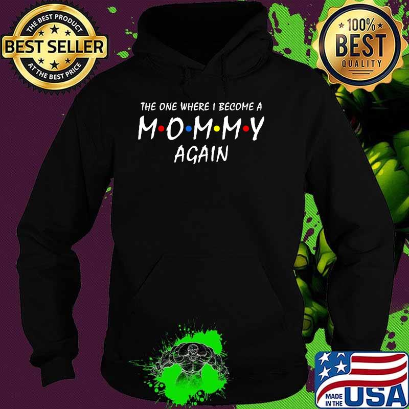 The One Where I Become a Mommy Again Shirt Hoodie The One Where I Become a Mommy Again Shirt Hoodie
