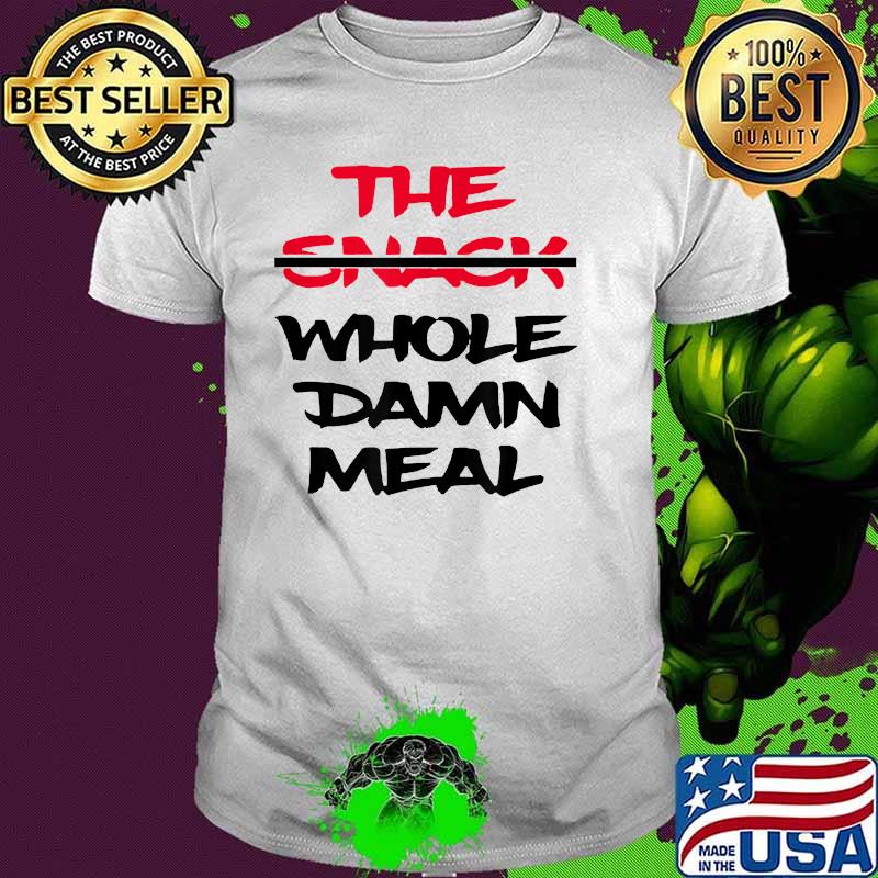 The Snack Whole Damn Meal T-Shirt