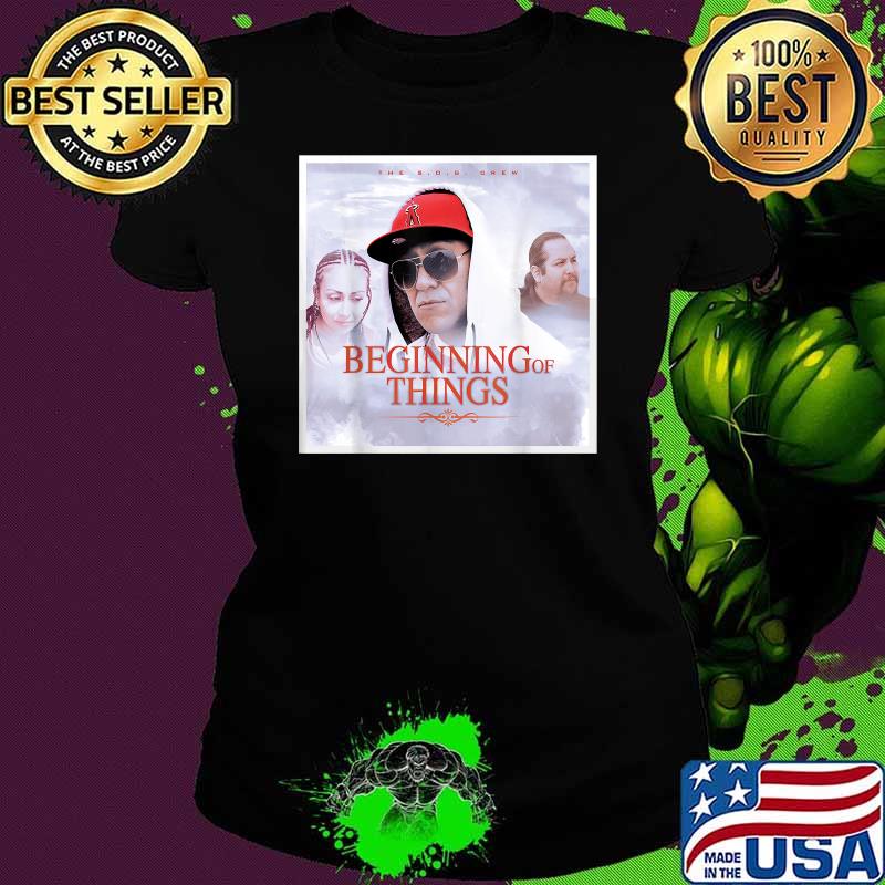 The sog crew Beginning of Things T-Shirt Ladies tee The sog crew Beginning of Things T-Shirt Ladies tee