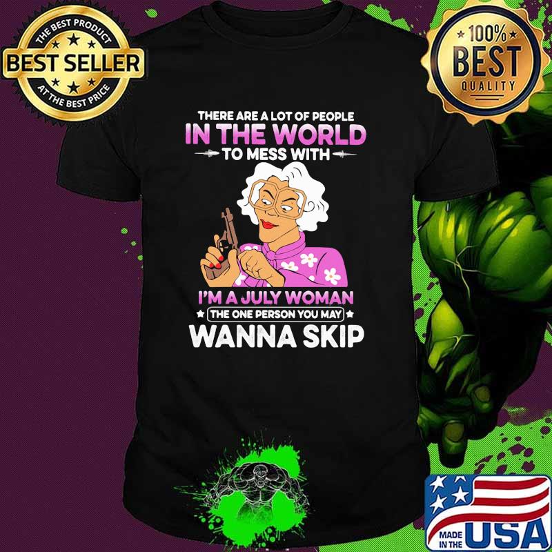 There are a lot of people in the world to mess with a July woman skip shirt