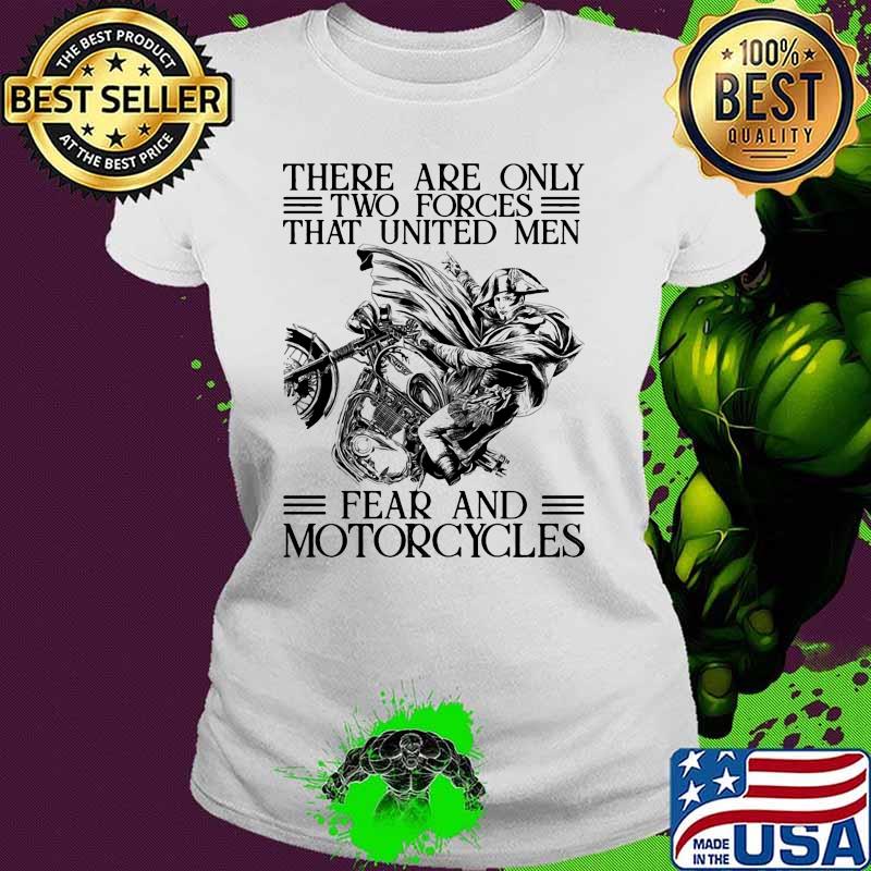 There are only two forces that united men fear and motorcycles Ladies tee There are only two forces that united men fear and motorcycles Ladies tee
