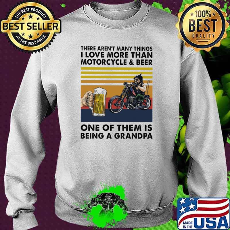 There Aren't Many Things I Love More Than Motorcycle And Beer One Of THem Is Being A Grandpa Vintage Shirt Sweater There Aren't Many Things I Love More Than Motorcycle And Beer One Of THem Is Being A Grandpa Vintage Shirt Sweater