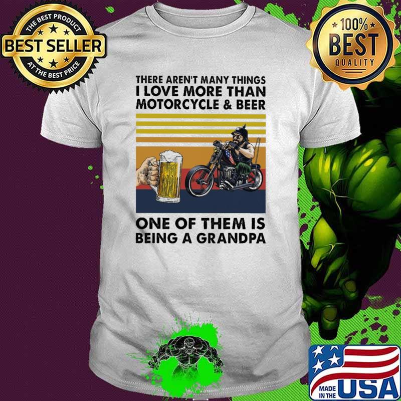 There Aren't Many Things I Love More Than Motorcycle And Beer One Of THem Is Being A Grandpa Vintage Shirt
