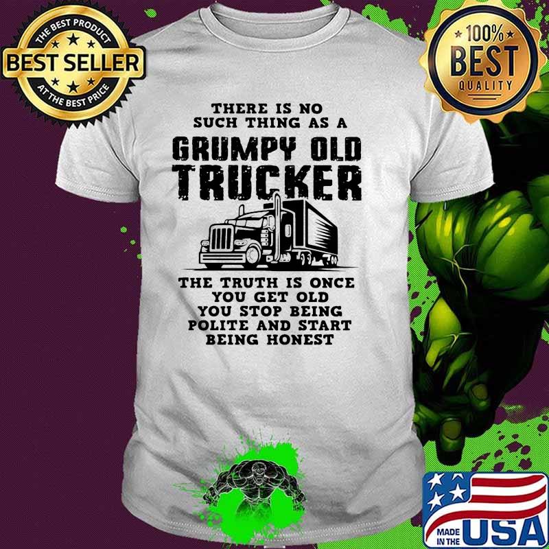 There is no such thing as a grumpy old trucker shirt