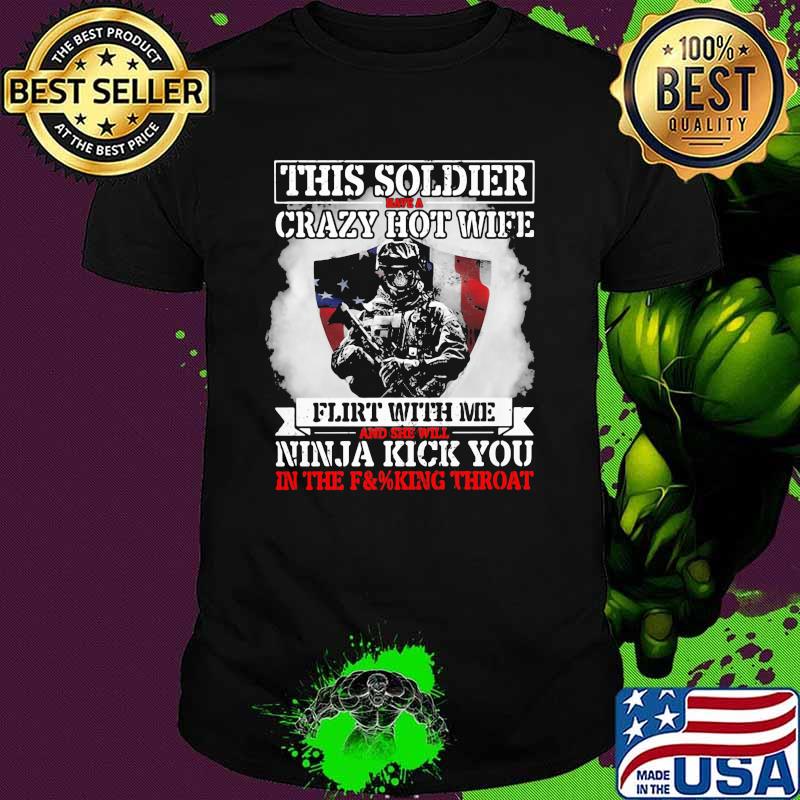 Thí Soldier Have A Crazy Hot Wife Flirt With Me And She Will Ninja Kick You Veteran American Flag Shirt