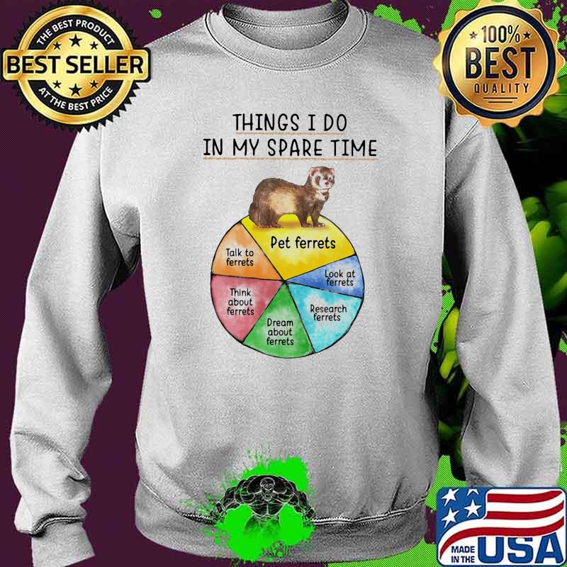 Things i do in my spare time ferrets Sweater Things i do in my spare time ferrets Sweater