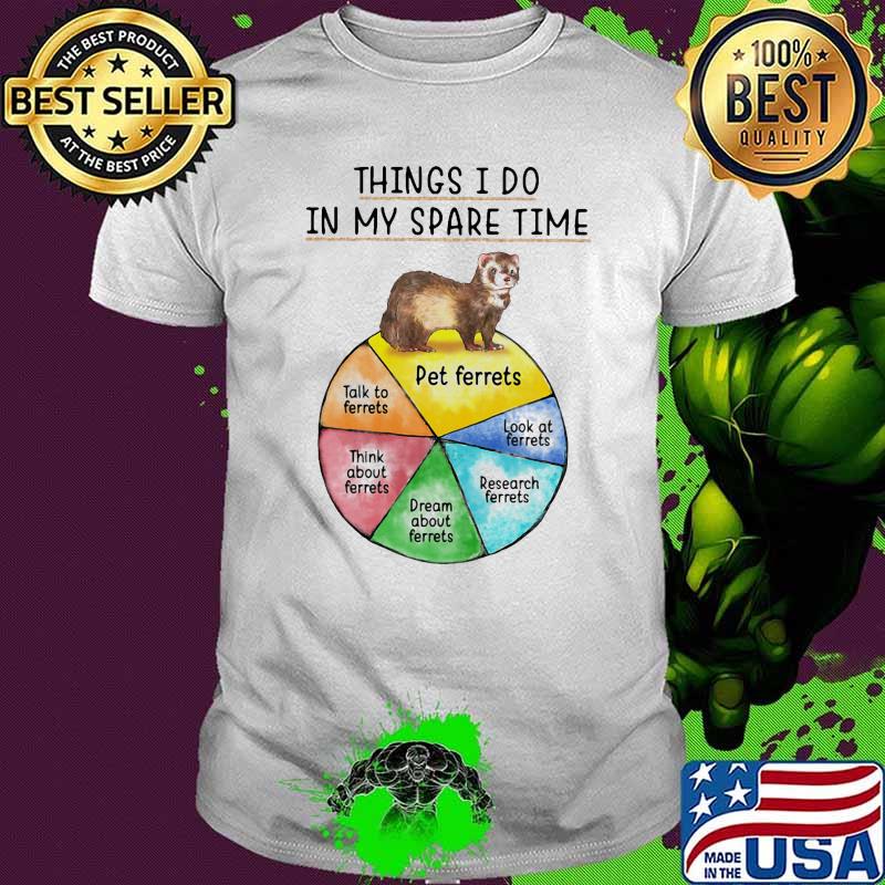 Things i do in my spare time ferrets shirt Things i do in my spare time ferrets shirt